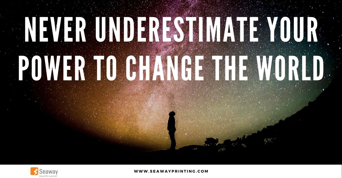 Never Underestimate Your Power To Change The World